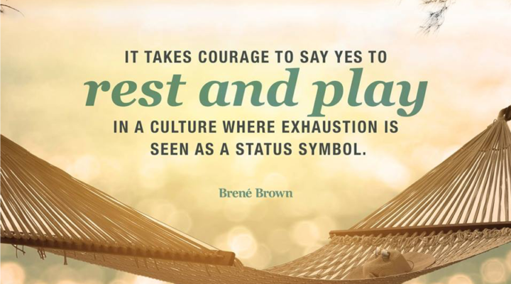 "It take Courage to say YES to rest and play in a culture where exhaustion is seen as a status symbol"
